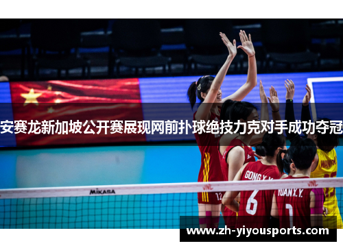安赛龙新加坡公开赛展现网前扑球绝技力克对手成功夺冠 安赛龙新加坡公开赛展现网前扑球绝技力克对手成功夺冠