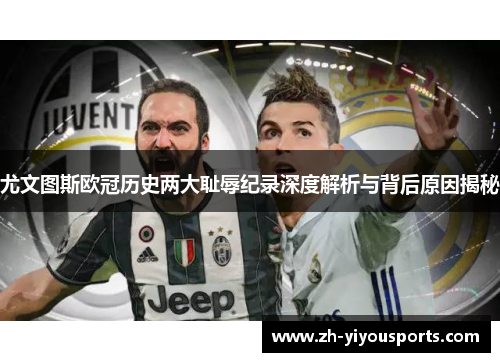 尤文图斯欧冠历史两大耻辱纪录深度解析与背后原因揭秘